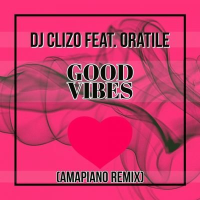 Dj Clizo ft. Oratile - Good Vibes (Amapiano Remix)