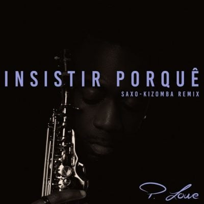 P. Lowe - Insistir Porquê (Saxo-Kizomba Remix)