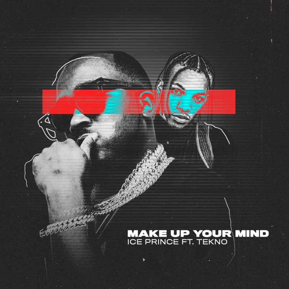 Ice Prince feat. Tekno - Make Up Your Mind