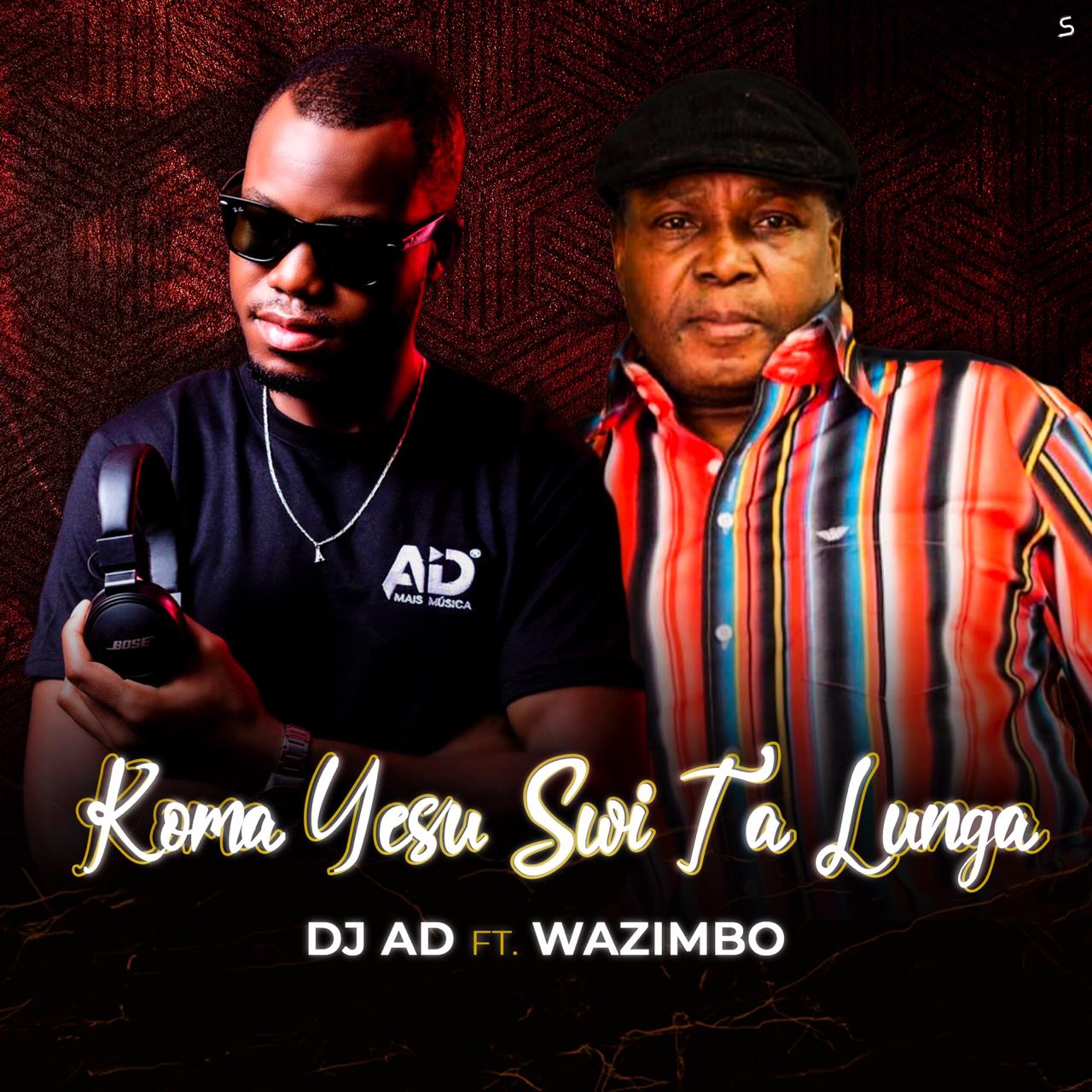 DJ AD - Koma Yesu Swi Ta Lunga ft Wazimbo