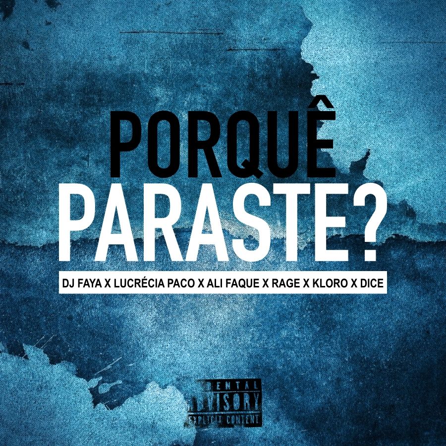 Dj Faya - Porquê Paraste! (feat. Lucrécia Paco, Ali Faque, Rage, Kloro & Dice)