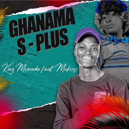 King Monada - Ghanama S-Plus (feat. Mukosi Muimbi)
