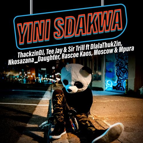 ThackzinDJ, Sir Trill & Tee Jay - Yini Sdakwa (feat. Nkosazana Daughter, Dlala Thukzin, Rascoe Kaos, Mpura & Moscow)