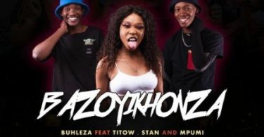 Buhleza - Bazoyikhonza (feat. Mpumi, Stan & Titow)