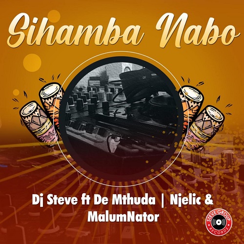 DJ Steve - Sihamba Nabo (feat. De Mthuda, Njelic & MalumNator)