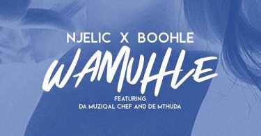 Njelic & Boohle - Wamuhle (feat. Da Muziqal Chef & De Mthuda)