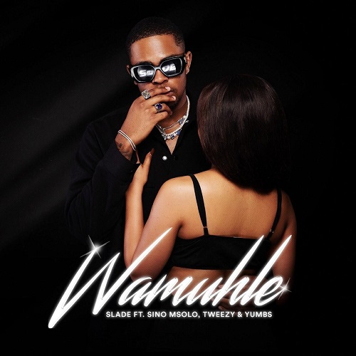 Slade - Wamuhle (feat. Sino Msolo, Tweezy & Yumbs)