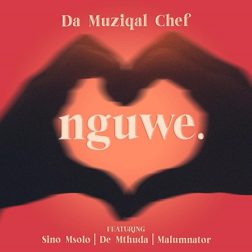 Da Muziqal Chef - Nguwe (feat. Sino Msolo, De Mthuda & MalumNator