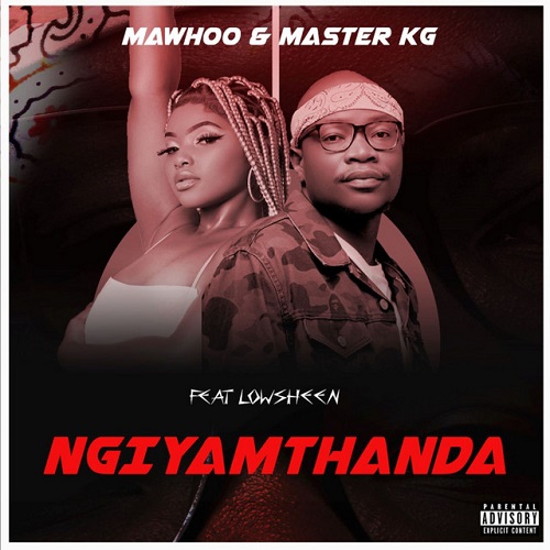 MaWhoo x Master KG - Ngiyamthanda (feat. Lowsheen)