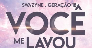 Swazyne - Você Me Lavou (feat. Geração 18)