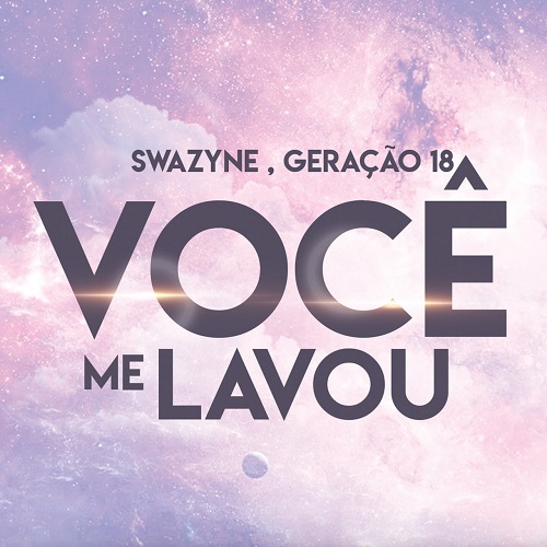 Swazyne - Você Me Lavou (feat. Geração 18)
