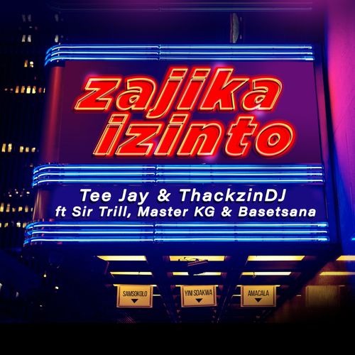Tee Jay x ThackzinDJ - Zajika Izinto (feat. Sir Trill, Master KG & Basetsana)