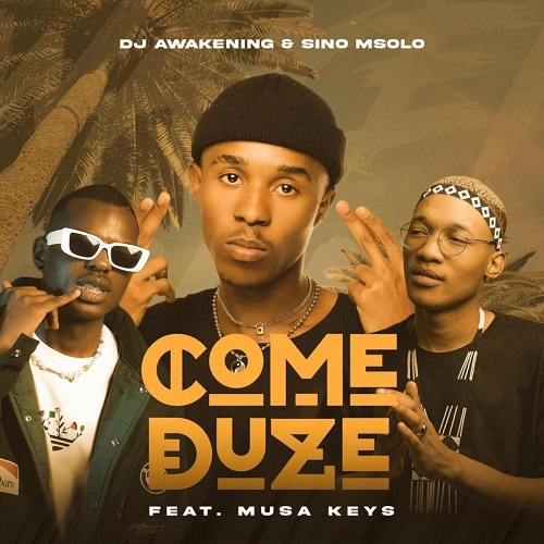 DJ Awakening & Sino Msolo - Come Duze (feat. Musa Keys)