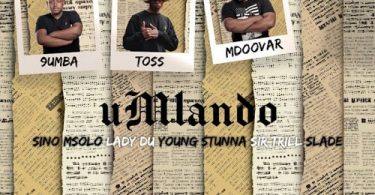9umba, TOSS & Mdoovar - uMlando (feat. Sir Trill, Sino Msolo, Lady Du & Young Stunna)