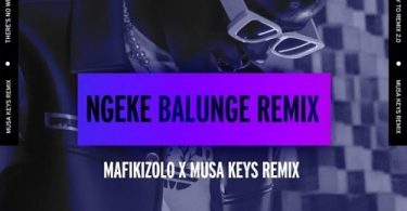 Mafikizolo - Ngeke Balunge (Musa Keys Remix)