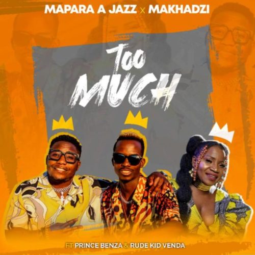 Mapara A Jazz & Makhadzi - Too Much (feat. Prince Benza & Rude Kid Venda)