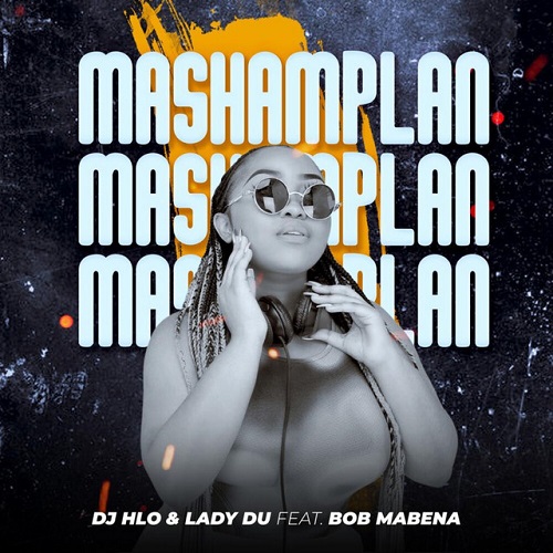 DJ Hlo x Lady Du - Mashamplan (feat. Bob Mabena)