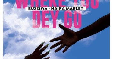 Busiswa - Where You Dey Go (feat. Naira Marley)