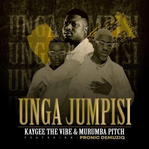 KayGee The Vibe & Murumba Pitch - Unga Jumpisi (feat. Pronic DeMuziq)