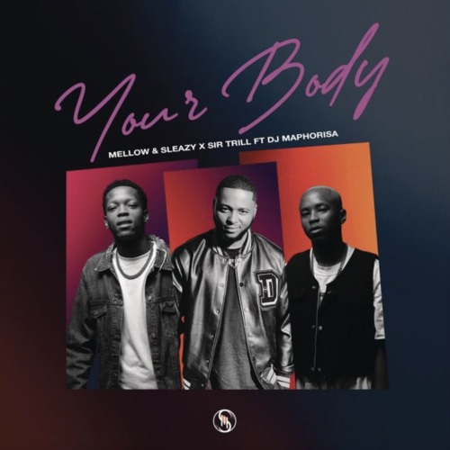 Mellow & Sleazy & Sir Trill - Your Body (feat. DJ Maphorisa)