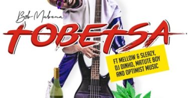 Bob Mabena - Tobetsa (feat. Mellow, Sleazy, DJ Dinho, Matute Boy & Optimist Music)