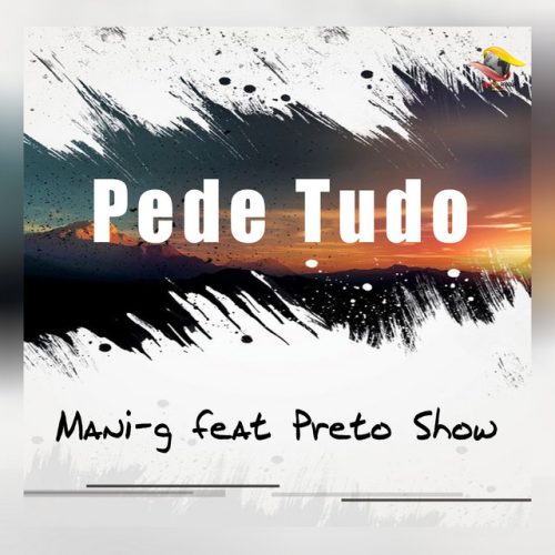 Mani-g - Pede Tudo (feat. Preto Show)