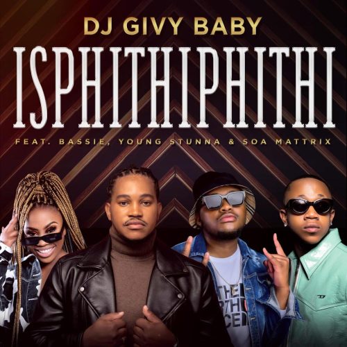 DJ Givy Baby - Isphithiphithi (feat. Bassie, Young Stunna & Soa Mattrix)