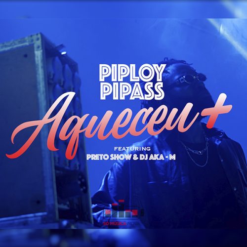 Piploy Pipas - Aqueceu (feat. Preto Show & Dj Aka M)