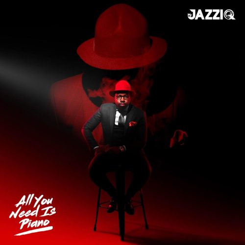 Mr JazziQ - ALL YOU NEED IS PIANO (Album)
