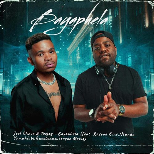 Josi Chave & TeeJay - Bayaphela (feat. Rascoe Kaos, Ntando Yamahlubi, Basetsana & Torque Muziq)