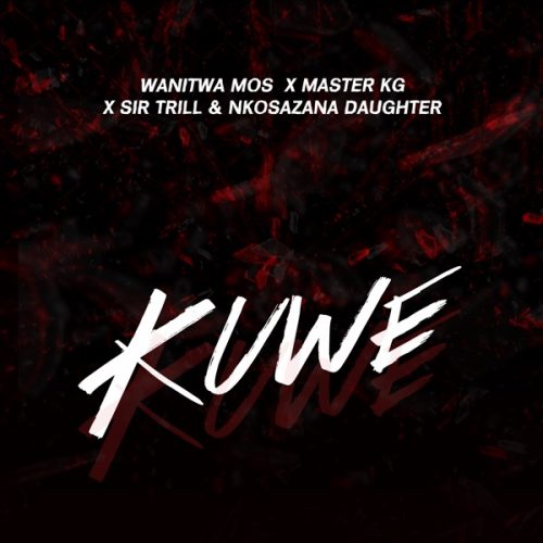 Wanitwa Mos, Sir Trill and Nkosazana Daughter - Kuwe (feat. Master KG)