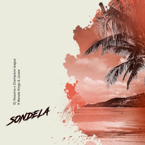 DJ Yessonia & Champions League - Sondela (feat. Juizee & Monate Kings)