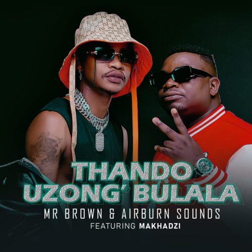 Mr Brown & Airburn Sounds - Thando Uzongibulala (feat. Makhadzi)