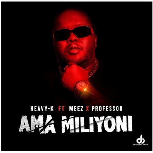 Heavy K - Ama Miliyoni (feat. Meez & Professor)