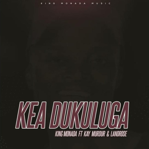 King Monada - Kea Dukuluga (feat. Kay Murdur & LandRose)