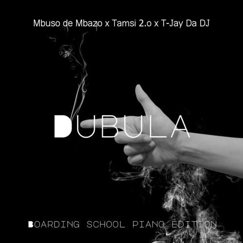 Mbuso de Mbazo, Tamsi 2.o & T-Jay Da DJ - Dubula (Boarding School Piano Edition)