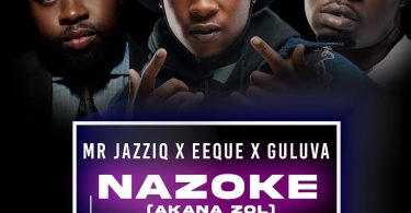 Mr JazziQ, EeQue & Guluva – Nazoke (Akana zol) [feat. Jandas & Zan’Ten[
