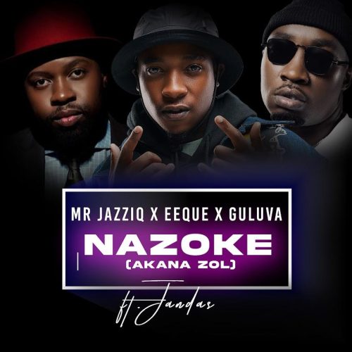Mr JazziQ, EeQue & Guluva - Nazoke (Akana zol) [feat. Jandas & Zan’Ten[