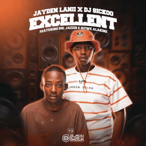 Jayden Lanii & DJ Sickoo - Excellent (feat. Mr JazziQ & Sizwe Alakine)