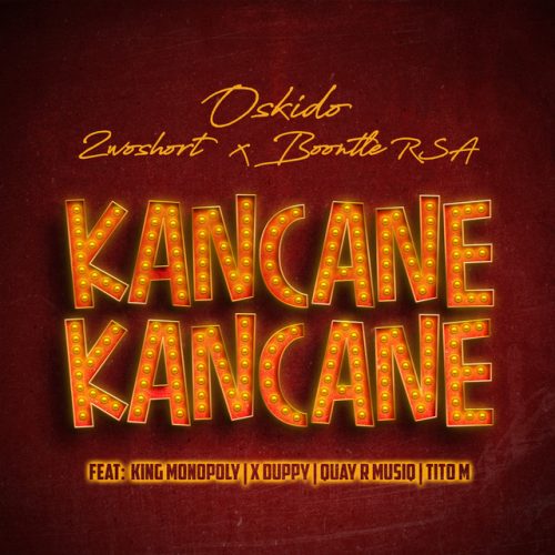 Oskido, 2woshort & Boontle RSA - Kancane Kancane (feat. King Monopoly, Xduppy, QuayR Musiq & TitoM)