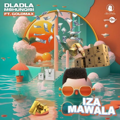 Dladla Mshunqisi - Iza Mawala (feat. Goldmax)