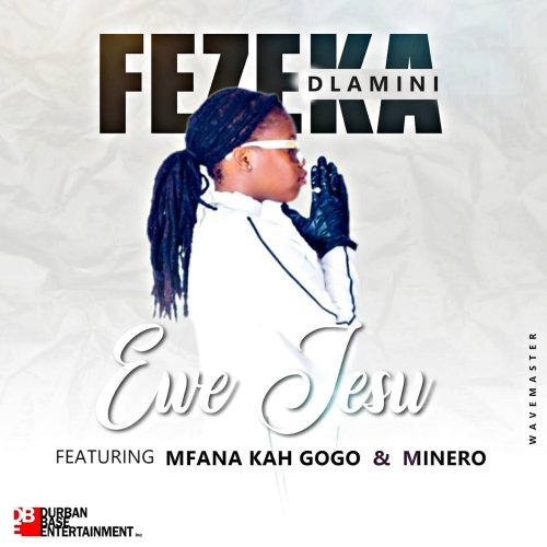 Fezeka Dlamini - Ewe Jesu (feat. Mfana Kah Gogo & Minero)