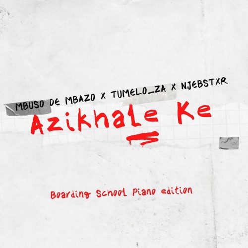 Mbuso de Mbazo, Tumelo_za & Njebstxr - Azikhale Ke (Boarding School Piano Edition)
