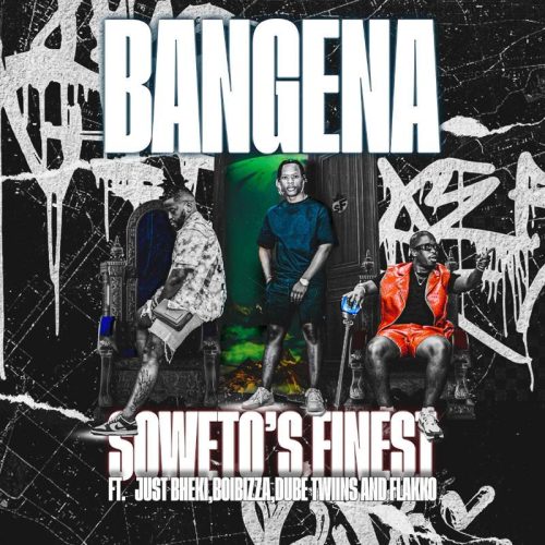 Sowetos Finest - Bangena (feat. Just Bheki, BoiBizza, Dube Twinz & Flakko)
