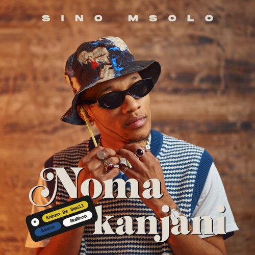 Sino Msolo - Noma Kanjani (feat. Kabza De Small, MaWhoo