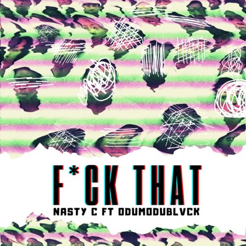 Nasty C - Fuck That(Remix) [feat. ODUMODUBLVCK]
